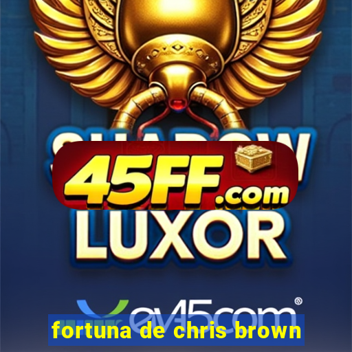 fortuna de chris brown